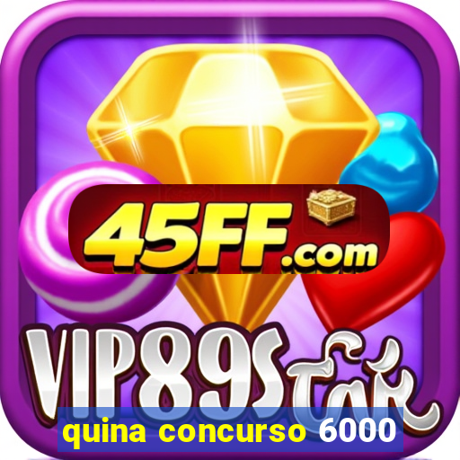 quina concurso 6000